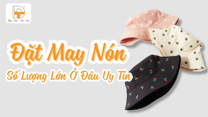 Đặt May Mũ Nón Số Lượng Lớn Ở Đâu Uy Tín Nhất?